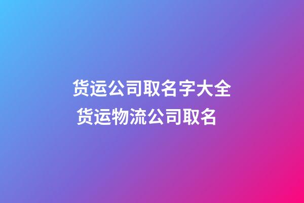 货运公司取名字大全 货运物流公司取名-第1张-公司起名-玄机派